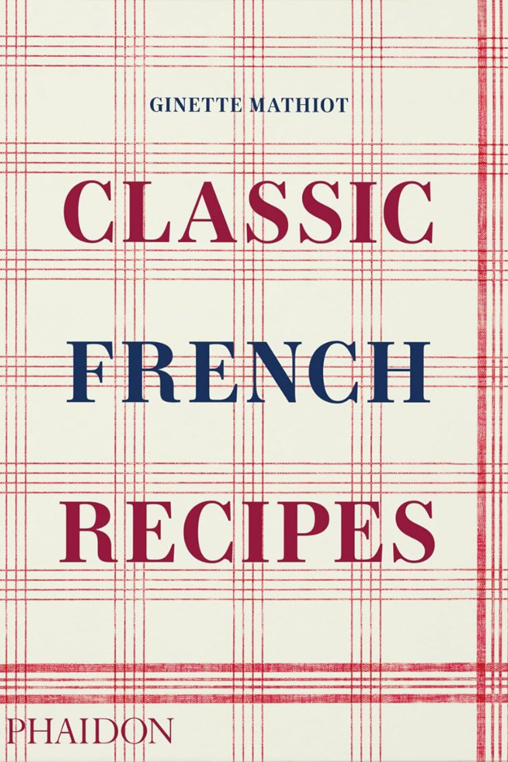 Classic French Recipes by Ginette Mathiot