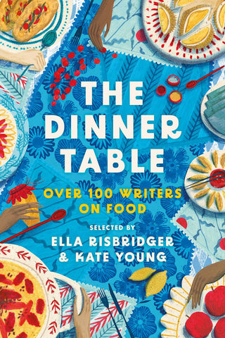 Dinner Table: Over 100 Writers on Food by Kate Young and Ella Risbridger